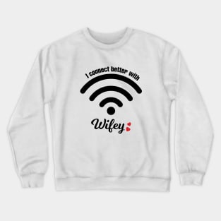 I Connect Better With Wifey Crewneck Sweatshirt